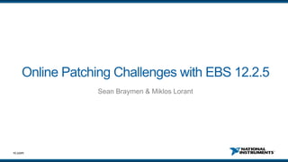 ni.com
Online Patching Challenges with EBS 12.2.5
Sean Braymen & Miklos Lorant
 