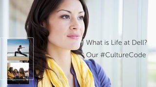 1
What is Life at Dell?
Our #CultureCodeWhat is Life at Dell?
Our #CultureCode
 