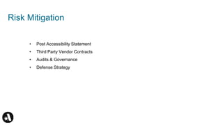 Risk Mitigation
• Post Accessibility Statement
• Third Party Vendor Contracts
• Audits & Governance
• Defense Strategy
 
