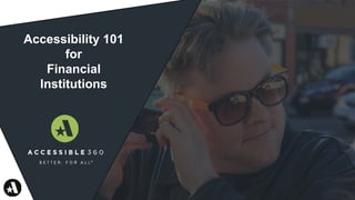 Accessibility 101
for
Financial
Institutions
 