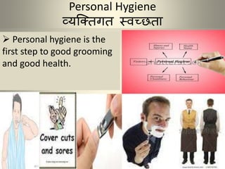Personal Hygiene
व्र्क्ततगत स्वच्छता
 Personal hygiene is the
first step to good grooming
and good health.
 