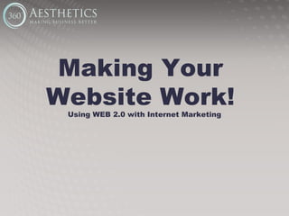 Making Your  Website Work!  Using WEB 2.0 with Internet Marketing 