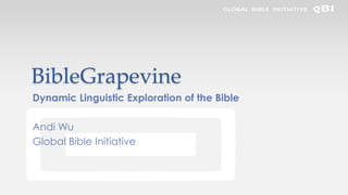 BibleGrapevine
Dynamic Linguistic Exploration of the Bible
Andi Wu
Global Bible Initiative
 