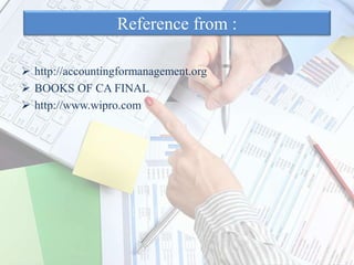 Reference from :
 http://accountingformanagement.org
 BOOKS OF CA FINAL
 http://www.wipro.com
 