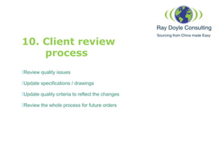 10. Client review
process
Review quality issues
Update specifications / drawings
Update quality criteria to reflect the...