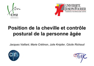 Position de la cheville et contrôle
  postural de la personne âgée

Jacques Vaillant, Marie Crétinon, Julie Knipiler, Cécile Richaud
 