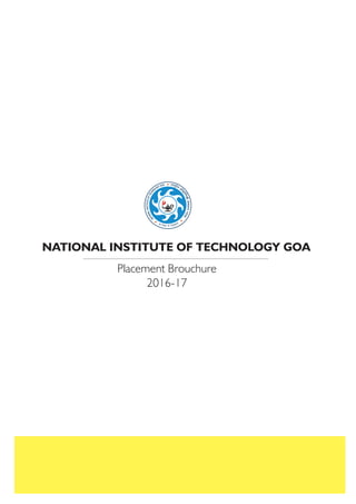 NATIONAL INSTITUTE OF TECHNOLOGY GOA
Placement Brouchure
2016-17
 