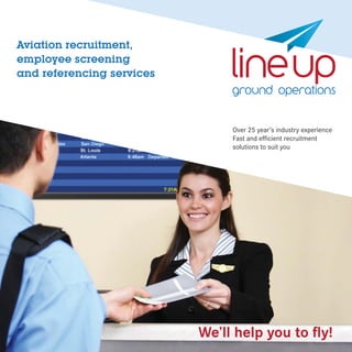Aviation recruitment,
employee screening
and referencing services
Over 25 year’s industry experience
Fast and efﬁcient recruitment
solutions to suit you
Email: info@luap.com
Tel: +44 (0)1403 217688
We’ll help you to ﬂy!
 