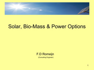 11
Solar, Bio-Mass & Power Options
F.D Romeijn
(Consulting Engineer)
 