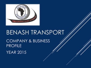 BENASH TRANSPORT
COMPANY & BUSINESS
PROFILE
YEAR 2015
 
