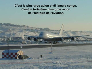 C'est le plus gros avion civil jamais conçu.  C'est le troisième plus gros avion  de l'histoire de l'aviation                                                                                                                                                                               