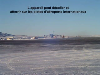 L'appareil peut décoller et  atterrir sur les pistes d'aéroports internationaux                                                                                                                                                                               