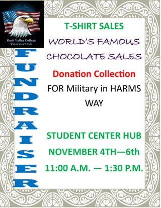 T-SHIRT SALES
WORLD’S FAMOUS
CHOCOLATE SALES
Donation Collection
FOR Military in HARMS
WAY
STUDENT CENTER HUB
NOVEMBER 4TH—6th
11:00 A.M. — 1:30 P.M.
 