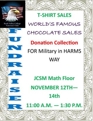 T-SHIRT SALES
WORLD’S FAMOUS
CHOCOLATE SALES
Donation Collection
FOR Military in HARMS
WAY
JCSM Math Floor
NOVEMBER 12TH—
14th
11:00 A.M. — 1:30 P.M.
 