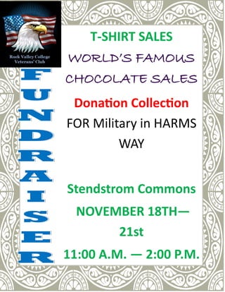 T-SHIRT SALES
WORLD’S FAMOUS
CHOCOLATE SALES
Donation Collection
FOR Military in HARMS
WAY
Stendstrom Commons
NOVEMBER 18TH—
21st
11:00 A.M. — 2:00 P.M.
 