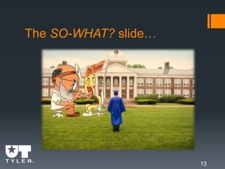 The SO-WHAT? slide…
13
 
