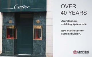 Architectural
shielding specialists.
OVER
40 YEARS
New marine armor
system division.
 