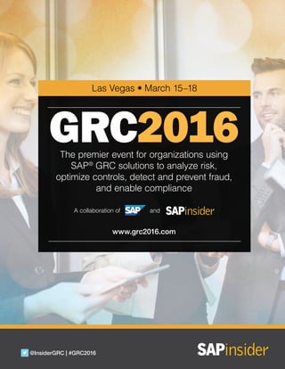 Las Vegas • March 15–18
GRC2016The premier event for organizations using
SAP®
GRC solutions to analyze risk,
optimize controls, detect and prevent fraud,
and enable compliance
A collaboration of and
www.grc2016.com
@InsiderGRC | #GRC2016
 