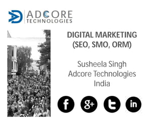 DIGITAL MARKETING
(SEO, SMO, ORM)
Susheela Singh
Adcore Technologies
India
 