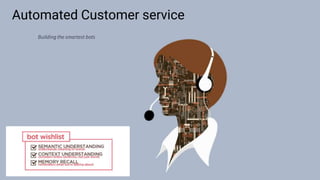 Automated Customer service
Building the smartest bots
 