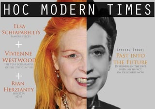 HOC MODERN TIMES
Special Issue:
Past into
the Future
Designers in the past
with an impact
on designers now
Elsa
Schiaparelli’s
Famous pieces
+
+Rian
Herzianty
1404373A
ADM
Vivienne
Westwood
the Elsa Schiaparelli
of the 21st Century
 