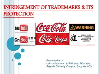 INFRINGEMENT OF TRADEMARKS & ITS
PROTECTION
Presented at :-
Lakshmikumaran & Sridharan Attorneys,
Brigade Gateway Campus, Bangalore-55.
 