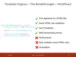 13/12/2018 ADEETC – MEIC - DISSERTAÇÃO 15
Template Engines – The Breakthroughs – HtmlFlow1
First approach at a HTML DSL.
S...