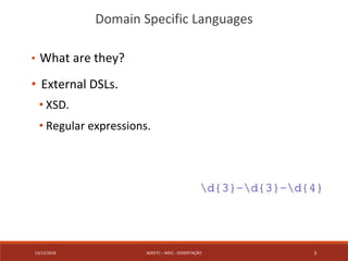 13/12/2018 ADEETC – MEIC - DISSERTAÇÃO 3
• What are they?
• External DSLs.
• XSD.
• Regular expressions.
Domain Specific L...