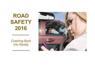 ROAD
SAFETY
2016
Crashing Back
into Reality
 
