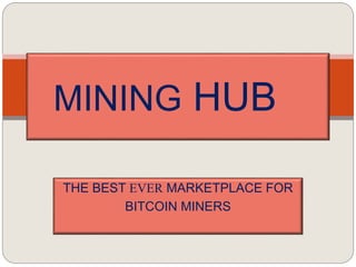 THE BEST EVER MARKETPLACE FOR
BITCOIN MINERS
MINING HUB
 