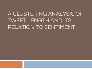 A CLUSTERING ANALYSIS OF
TWEET LENGTH AND ITS
RELATION TO SENTIMENT
 