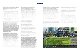 Indonesian workers rally for decent work
by AFWA
16 17
through the use of flexible job
contracts, unemployment due
to fluctuations in production
and downward pressure on
wages.
Due to the structure of garment value chains,
workers bear the brunt of global uncertainties
within the industry. Industrial uncertainty caused
by buyer purchasing practices is displaced upon
workers through the use of flexible job contracts,
unemployment due to fluctuations in production
and downward pressure on wages. Obstacles to
freedom of association and collective bargaining
further undermine workers’ negotiation power.
According to this model, the structure of garment
value chains can be divided into five main
segments:
•	 Segment 1: raw material supply, including
natural and synthetic fibers;
•	 Segment 2: component supply, including yarn
and fabrics;
•	 Segment 3: production networks, including
domestic and overseas subcontractors;
•	 Segment 4: export channels established by
trade intermediaries;
•	 Segment 5: marketing networks at the retail
level. (Ghosh 2015)
Firms that control design, branding and marketing
(segment 5) also control sourcing decisions.
Production costs are one significant factor in
determining sourcing preferences. Decisions
regarding how value addition activities and profits
are distributed along the value chain, in turn, have
a significant impact upon employers, workers and
markets in producing countries. Profit generation
by capitalizing upon price differentials between
markets has been referred to as “global labour
arbitrage”(Roach 2004).
Assembly (segment 3) is typically separated
organizationally and geographically from other
value generating aspects of the value chain.
Product suppliers and their workers (segment 3)
depend upon orders from marketing networks,
firms and brands (segment 5). Tier 1 companies
holding primary contracts with brands often
subcontract production to smaller suppliers. At
this level of the value chain, Tier 1 companies
compete for contracts with buyers. In a parallel
process, subcontractors compete for contracts
with Tier 1 companies (Ghosh 2015).
Brands typically draw a distinction between
their liability for authorized and unauthorized
subcontracts. Unauthorized subcontractors
may also be unregistered and therefore
outside the purview of government regulation.
Due to diminished government and brand
accountability—especially among unregistered
suppliers, working conditions among garment
subcontractors have been found to deteriorate
(Kashyap 2015). Within this structure, employers
and workers engaged in assembly operations,
including primary stitching and embellishment,
have comparatively little negotiating power
(Ghosh 2015).
Rise in employment of
contract workers has
been attributed to buyer
purchasing practices:
downward pressure on
the prices paid to suppliers
combined with increasingly
unpredictable and extreme
seasonal variation in
production, together, require
garment suppliers to reduce
production costs.
Since 2010, garment brand and retail members
of the UK Ethical Trading Initiative (ETI) have
reported an increasing reliance on contract labour
within garment value chains, marked by a growth
in the proportion of the workforce that consists
of contract workers. Contract work is particularly
widespread in Bangladesh, India, Pakistan and
Turkey. These trends have been associated with
the onset of the global financial crisis in 2007-
2008. Rise in employment of contract workers has
been attributed to buyer purchasing practices:
downward pressure on the prices paid to suppliers
combined with increasingly unpredictable
and extreme seasonal variation in production,
together, require garment suppliers to reduce
production costs. Contract workers cost less to
employ per unit because they often receive lower
wages and rarely receive non-wage benefits,
including paid leave and social security benefits.
These terms of employment leave contract
workers particularly vulnerable to exploitation,
with poorer working conditions and a higher
risk of serious abuse when compared to directly
employed workers (Chan 2013).
Industrial uncertainty caused
by buyer purchasing practices
is displaced upon workers
 