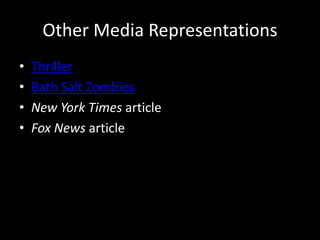 Other Media Representations
• Thriller
• Bath Salt Zombies
• New York Times article
• Fox News article
 