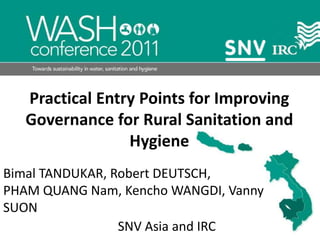 Practical Entry Points for Improving Governance for Rural Sanitation and Hygiene  Bimal TANDUKAR, Robert DEUTSCH,  PHAM QUANG Nam, Kencho WANGDI, Vanny SUON SNV Asia and IRC 
