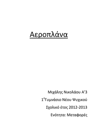 Αεροπλάνα
Μιχάλθσ Νικολάου Α’3
1ο
Γυμνάςιο Νζου Ψυχικοφ
Σχολικό ζτοσ 2012-2013
Ενότθτα: Μεταφορζσ
 
