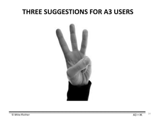 © Mike Rother A3 + IK
THREE SUGGESTIONS FOR A3 USERS
14
 