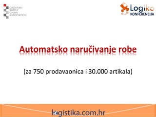 Automatsko naručivanje robe
(za 750 prodavaonica i 30.000 artikala)
 