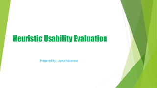Heuristic Usability Evaluation
Prepared By : Ayna Nazarowa
 