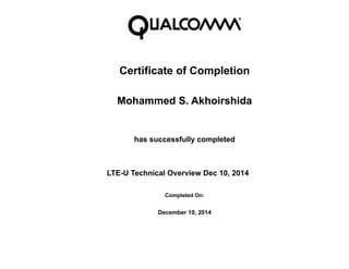 Certificate of Completion
Mohammed S. Akhoirshida
has successfully completed
LTE-U Technical Overview Dec 10, 2014
Completed On:
December 10, 2014
 