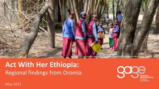 May 2021
Regional findings from Oromia
Primary school students in Oromia, Ethiopia © Nathalie Bertrams / GAGE 2019
Act With Her Ethiopia:
 