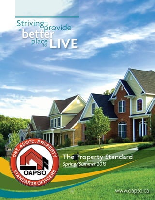 The Property Standard
Spring/Summer 2015
www.oapso.ca
Striving
better
LIVE
provide
place
TO
TO
A
 