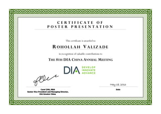 This certificate is awarded to
in recognition of valuable contributions to
THE 8TH DIA CHINA ANNUAL MEETING
R O H O L L A H V A L I Z A D E
C e r t i f i c a t e o f
P o s t e r P r e s e n t a t i o n
May 18, 2016
 