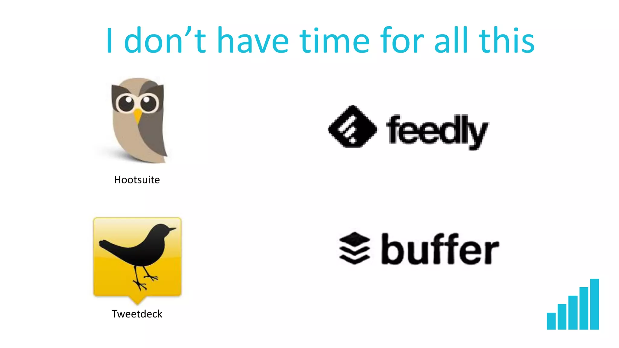 I don’t have time for all this
Hootsuite
Tweetdeck
 