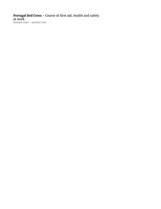 Portugal Red Cross - ​Course of first aid, health and safety
at work
January 1990 - january 1991
 