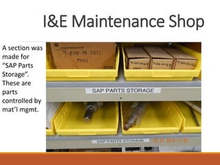 I&E Maintenance Shop
A section was
made for
“SAP Parts
Storage”.
These are
parts
controlled by
mat’l mgmt.
 