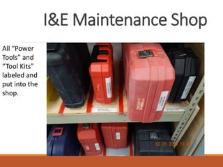I&E Maintenance Shop
All “Power
Tools” and
“Tool Kits”
labeled and
put into the
shop.
 