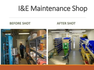I&E Maintenance Shop
BEFORE SHOT AFTER SHOT
 