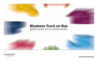 BLUEKENSTRUCKENBUS.NL
Bluekens Truck en Bus
geeft ruimte om te ondernemen!
 