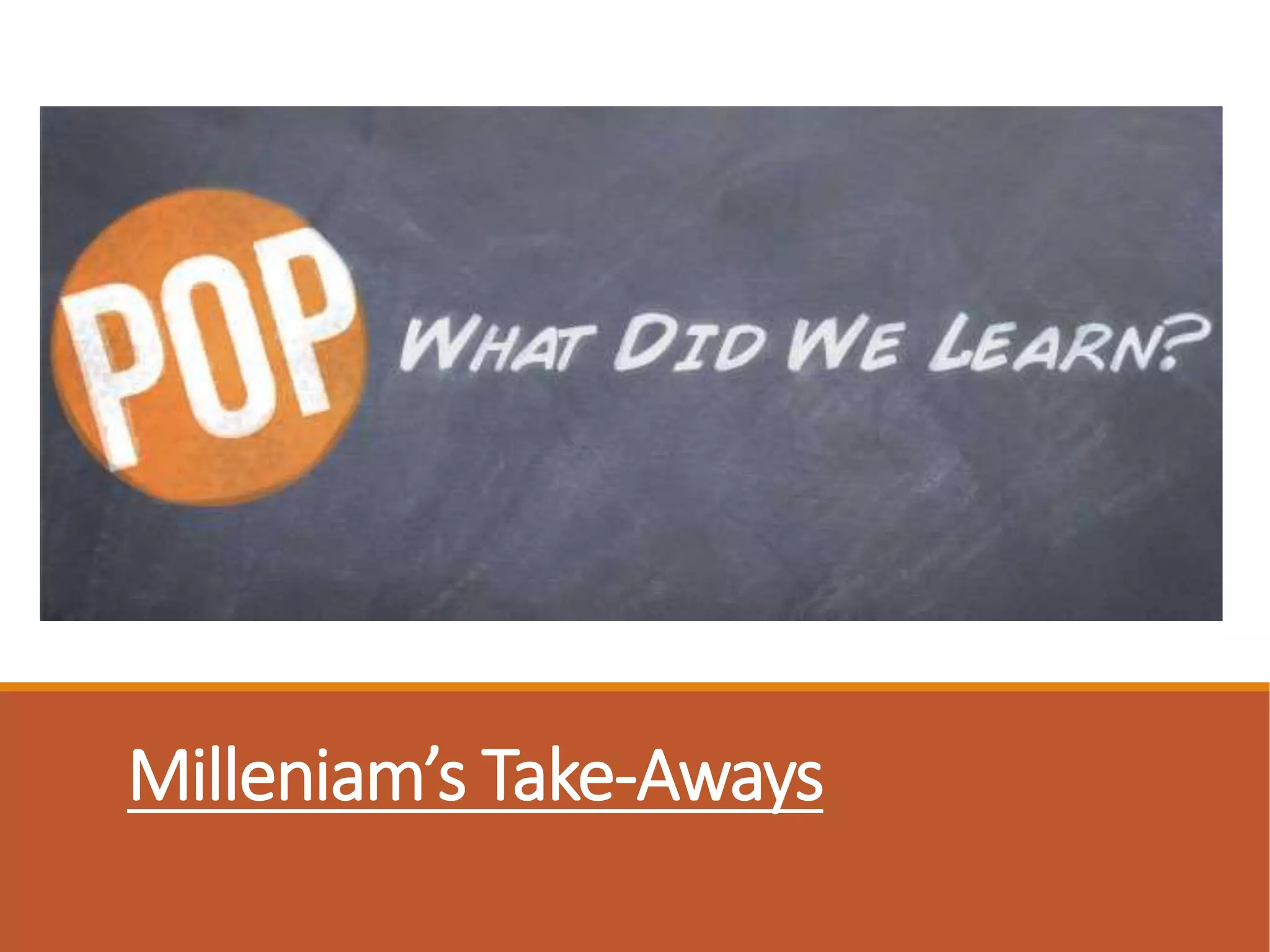 Milleniam’s Take-Aways
 