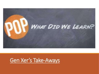 Gen Xer’s Take-Aways
 